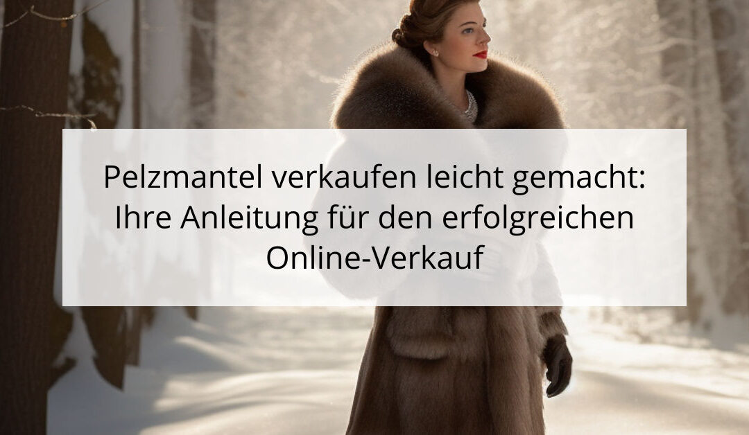 Pelzmantel verkaufen leicht gemacht: Ihre Anleitung für den erfolgreichen Online-Verkauf